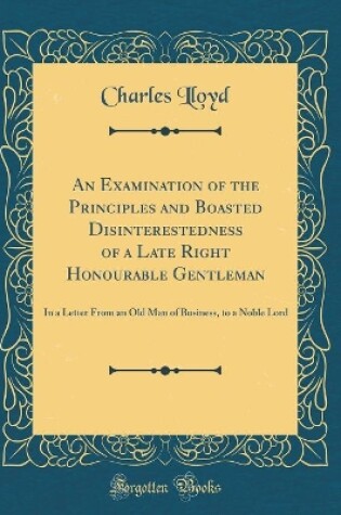 Cover of An Examination of the Principles and Boasted Disinterestedness of a Late Right Honourable Gentleman