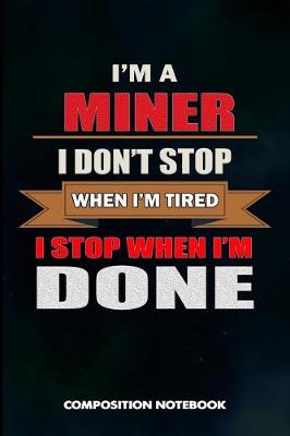 Book cover for I Am a Miner I Don't Stop When I Am Tired I Stop When I Am Done