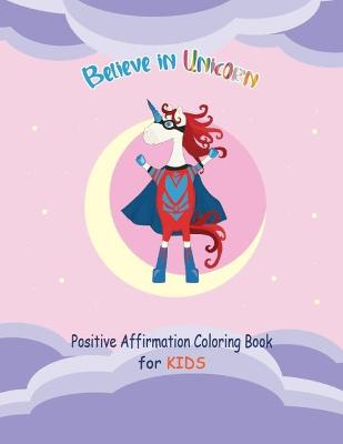 Book cover for Believe in Unicorn Positive Affirmation Coloring Book for Kids