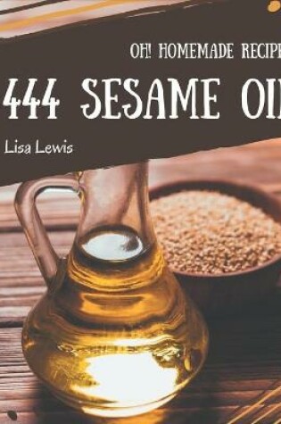 Cover of Oh! 444 Homemade Sesame Oil Recipes