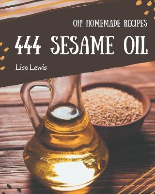 Book cover for Oh! 444 Homemade Sesame Oil Recipes