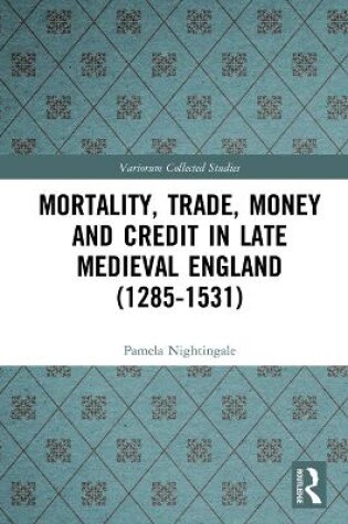 Cover of Mortality, Trade, Money and Credit in Late Medieval England (1285-1531)