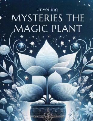 Book cover for Unveiling The Mysteries Of The Magic Plant