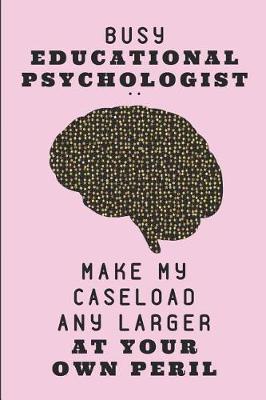 Book cover for Busy Educational Psychologist .. Make My Caseload Any Larger at Your Own Peril