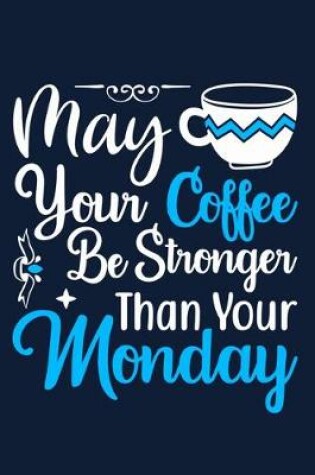 Cover of May Your Coffee Be Stronger Than Your Monday