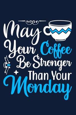 Book cover for May Your Coffee Be Stronger Than Your Monday