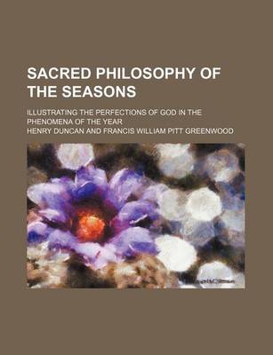 Book cover for Sacred Philosophy of the Seasons (Volume 1); Illustrating the Perfections of God in the Phenomena of the Year