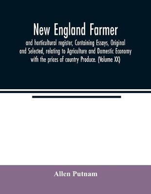 Book cover for New England farmer, and horticultural register, Containing Essays, Original and Selected, relating to Agriculture and Domestic Economy with the prices of country Produce. (Volume XX)