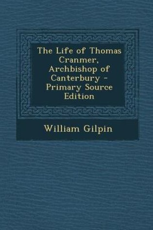 Cover of The Life of Thomas Cranmer, Archbishop of Canterbury - Primary Source Edition