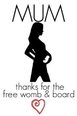 Book cover for Mum Thanks for the Free Womb & Board