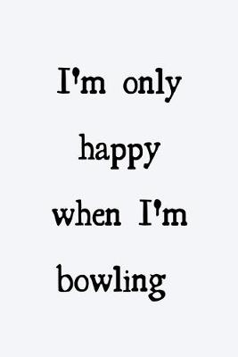 Book cover for I'm only happy when I'm bowling