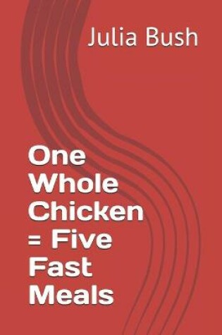 Cover of One Whole Chicken = Five Fast Meals