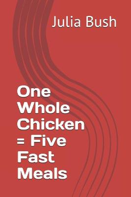 Cover of One Whole Chicken = Five Fast Meals