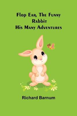 Cover of Flop Ear, the Funny Rabbit His Many Adventures