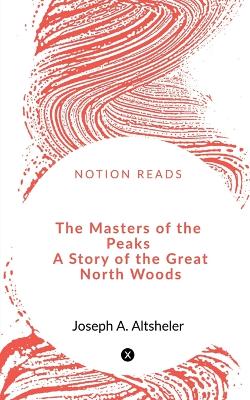 Book cover for The Masters of the Peaks A Story of the Great North Woods