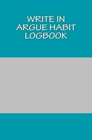 Cover of Write In ARGUE Habit Logbook
