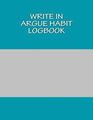 Book cover for Write In ARGUE Habit Logbook