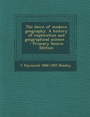 Book cover for The Dawn of Modern Geography. a History of Exploration and Geographical Science .. - Primary Source Edition