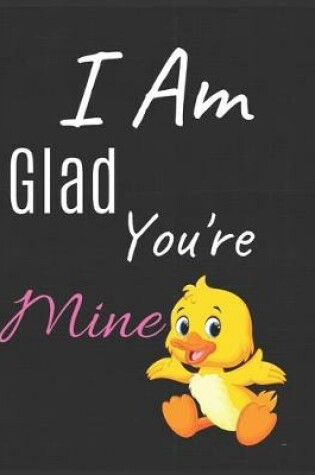 Cover of I Am Glad You're Mine Notebook Journal