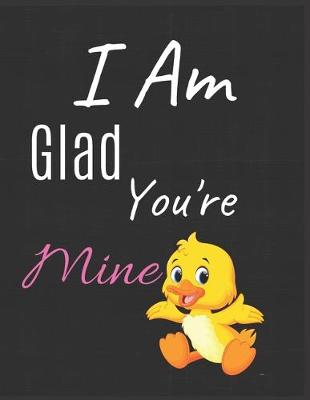 Book cover for I Am Glad You're Mine Notebook Journal