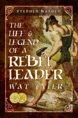 Cover of The Life and Legend of a Rebel Leader: Wat Tyler