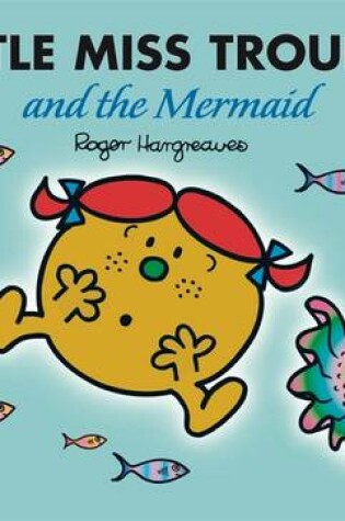 Cover of Mr Men and Little Miss: Little Miss Trouble and the Mermaid