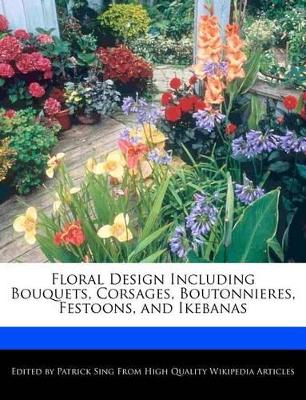 Book cover for Floral Design Including Bouquets, Corsages, Boutonnieres, Festoons, and Ikebanas