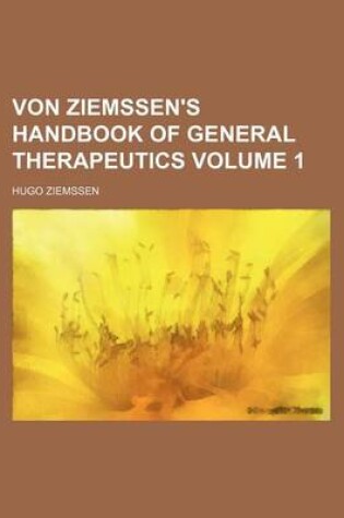 Cover of Von Ziemssen's Handbook of General Therapeutics Volume 1