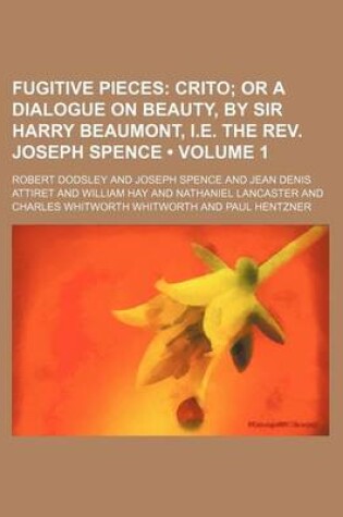 Cover of Fugitive Pieces (Volume 1); Crito or a Dialogue on Beauty, by Sir Harry Beaumont, i.e. the REV. Joseph Spence