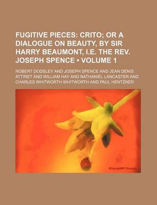 Book cover for Fugitive Pieces (Volume 1); Crito or a Dialogue on Beauty, by Sir Harry Beaumont, i.e. the REV. Joseph Spence