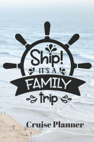 Cover of Ship! It's a Family Trip Cruise Planner