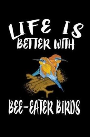 Cover of Life Is Better With Bee-Eater Birds