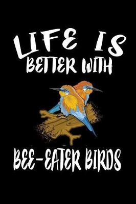 Book cover for Life Is Better With Bee-Eater Birds