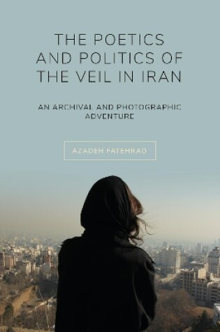 Cover of The Poetics and Politics of the Veil in Iran