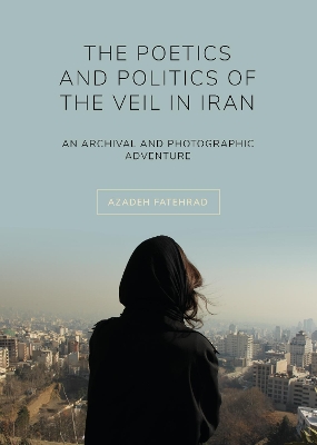 Book cover for The Poetics and Politics of the Veil in Iran