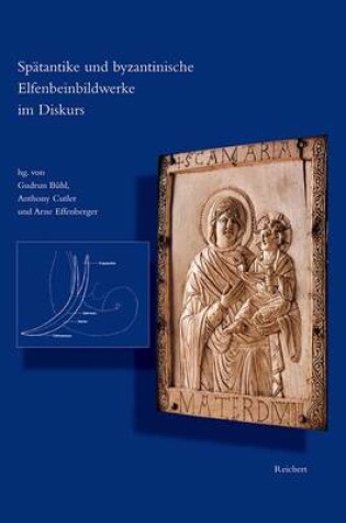 Cover of Spatantike und Byzantinische Elfenbeinbildwerke im Diskurs