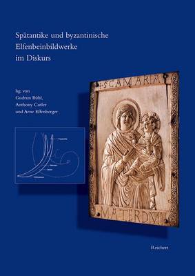 Book cover for Spatantike und Byzantinische Elfenbeinbildwerke im Diskurs