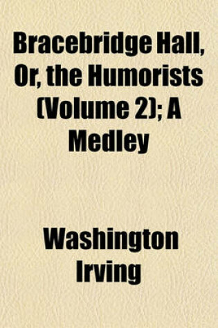 Cover of Bracebridge Hall, Or, the Humorists (Volume 2); A Medley