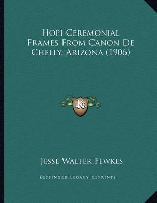 Book cover for Hopi Ceremonial Frames from Canon de Chelly, Arizona (1906)