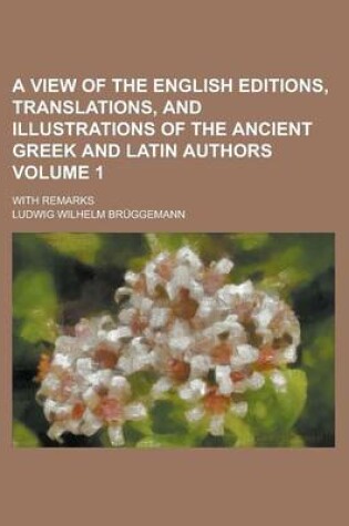 Cover of A View of the English Editions, Translations, and Illustrations of the Ancient Greek and Latin Authors; With Remarks Volume 1