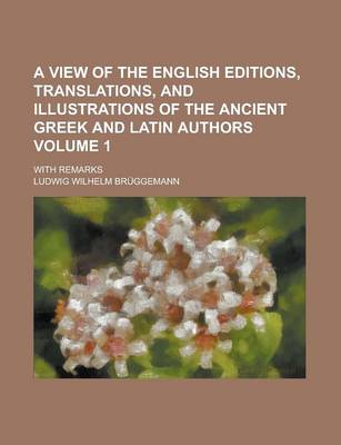 Book cover for A View of the English Editions, Translations, and Illustrations of the Ancient Greek and Latin Authors; With Remarks Volume 1