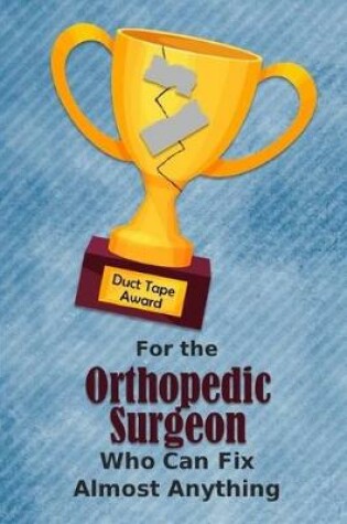 Cover of For the Orthopedic Surgeon Who Can Fix Almost Anything - Duct Tape Award