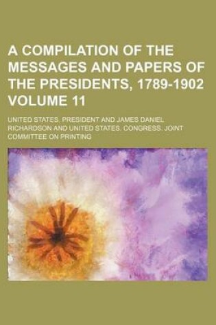 Cover of A Compilation of the Messages and Papers of the Presidents, 1789-1902 Volume 11