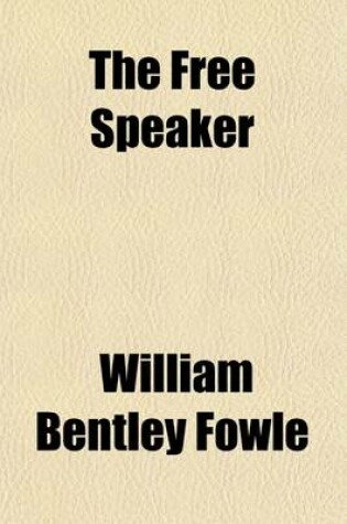 Cover of The Free Speaker; A New Collection of Pieces for Declamation, Original as Well as Selected, Intended as a Companion to the Hundred Dialogues.