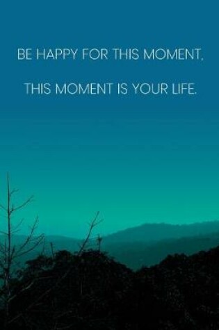 Cover of Inspirational Quote Notebook - 'Be Happy For This Moment, This Moment Is Your Life.' - Inspirational Journal to Write in