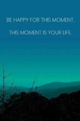 Book cover for Inspirational Quote Notebook - 'Be Happy For This Moment, This Moment Is Your Life.' - Inspirational Journal to Write in