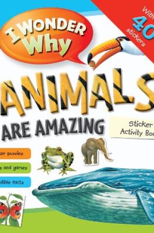 Cover of I Wonder Why Animals Are Amazing Sticker Activity Book