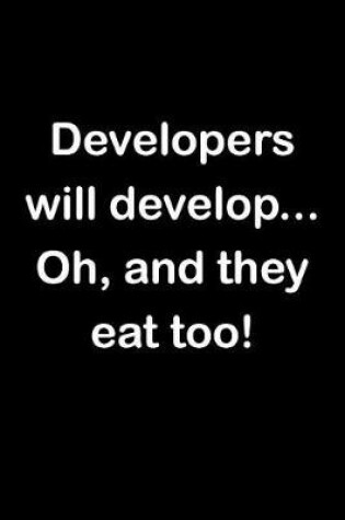 Cover of Developers Will Develop... Oh, and They Eat Too!