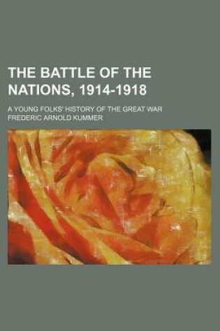 Cover of The Battle of the Nations, 1914-1918; A Young Folks' History of the Great War