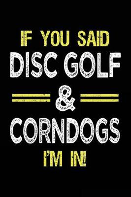 Book cover for If You Said Disc Golf & Corndogs I'm In